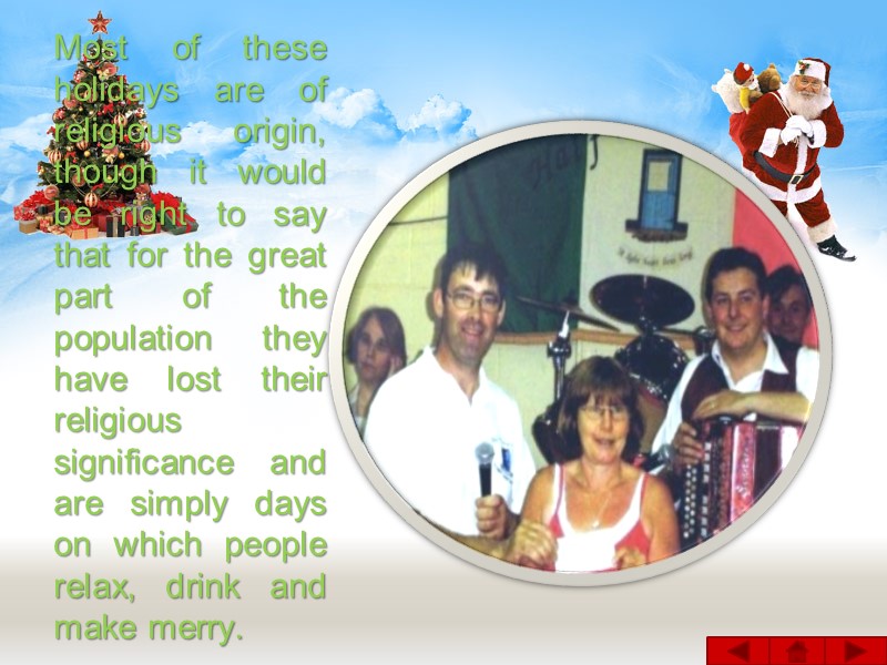 Most of these holidays are of religious origin, though it would be right to